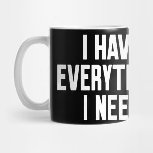 I have everything I need Mug